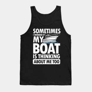 Sometimes I wonder If My Boat is Thinking About Me Too Tank Top